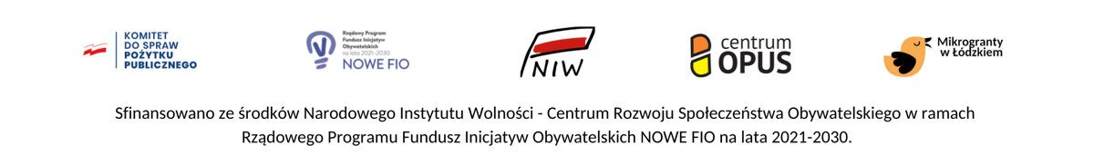 Komitet do spraw Pożytku Publicznego, NOWE FIO, Narodowy Instytut Wolności, Centrum OPUS, Mikrogranty w Łódzkiem. Sfinansowano ze środków Narodowego Instytutu Wolności – Centrum Rozwoju Społeczeństwa Obywatelskiego w ramach Rządowego Programu Fundusz Inicjatyw Obywatelskich NOWE FIO na lata 2021–2030.